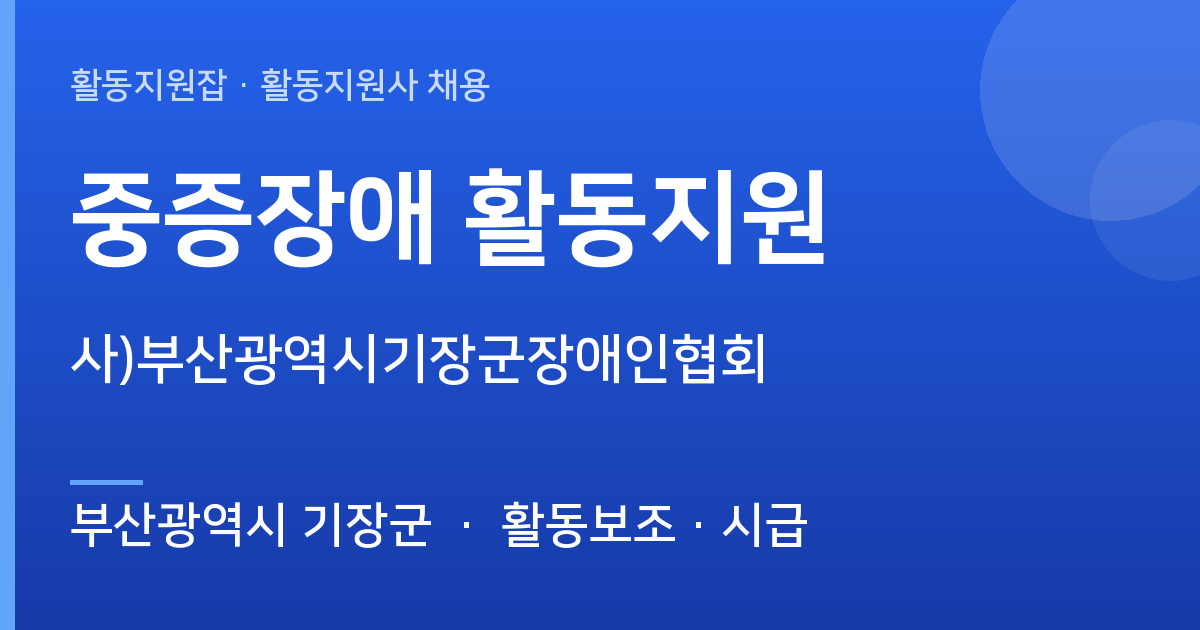 사)부산광역시기장군장애인협회에서 활동지원사 선생님을 찾습니다 (부산광역시 기장군) - 부산광역시 기장군 근무지 이미지