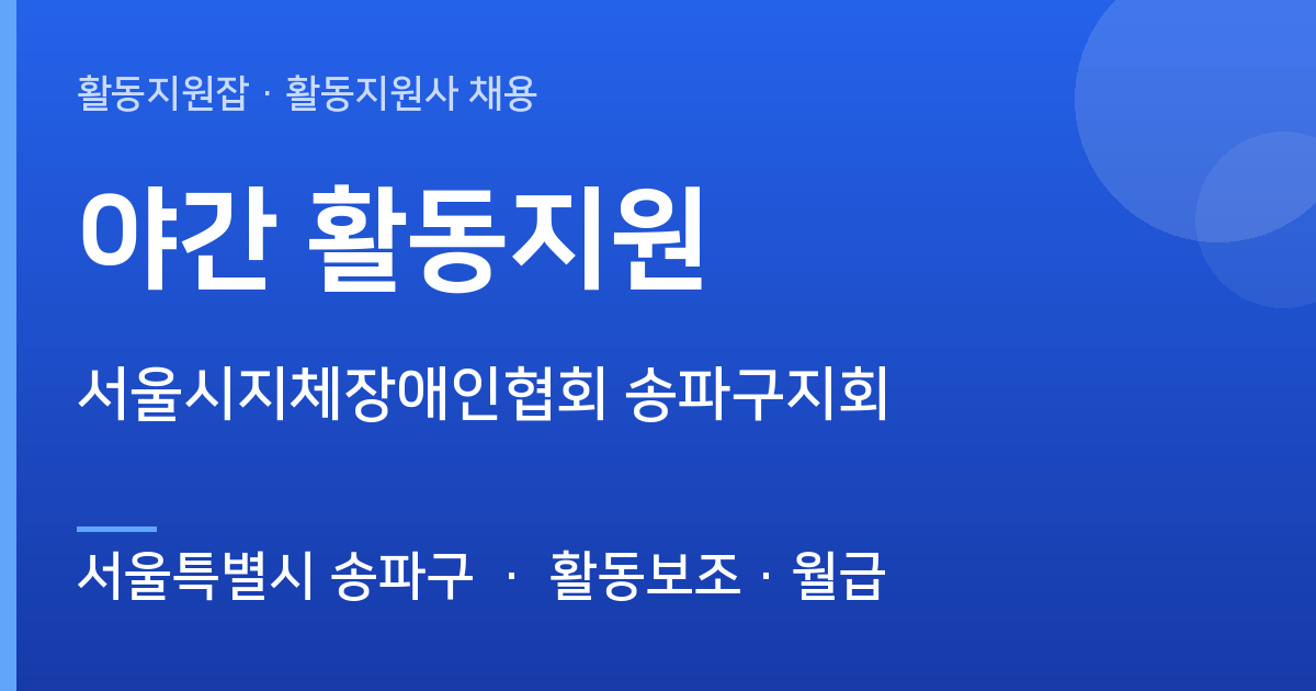 [서울특별시 송파구] 야간 활동지원 채용 — 서울시지체장애인협회 송파구지회 - 서울특별시 송파구 근무지 이미지