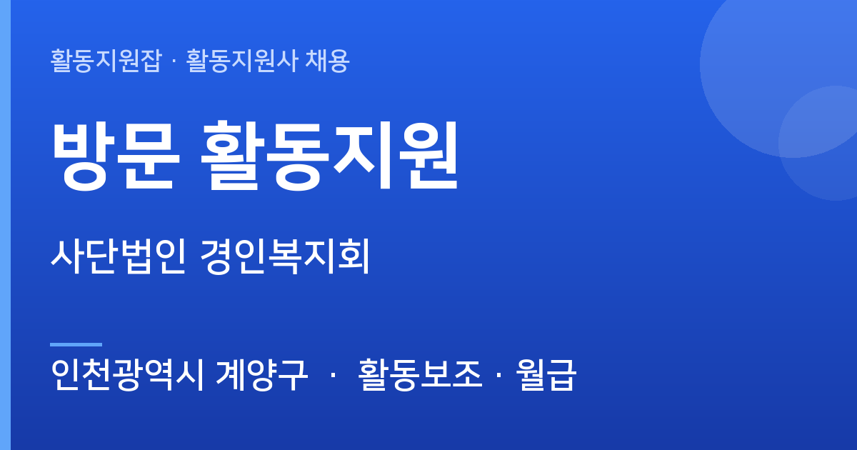 [인천광역시 계양구] 방문 활동지원 채용 — 사단법인 경인복지회 - 인천광역시 계양구 근무지 이미지