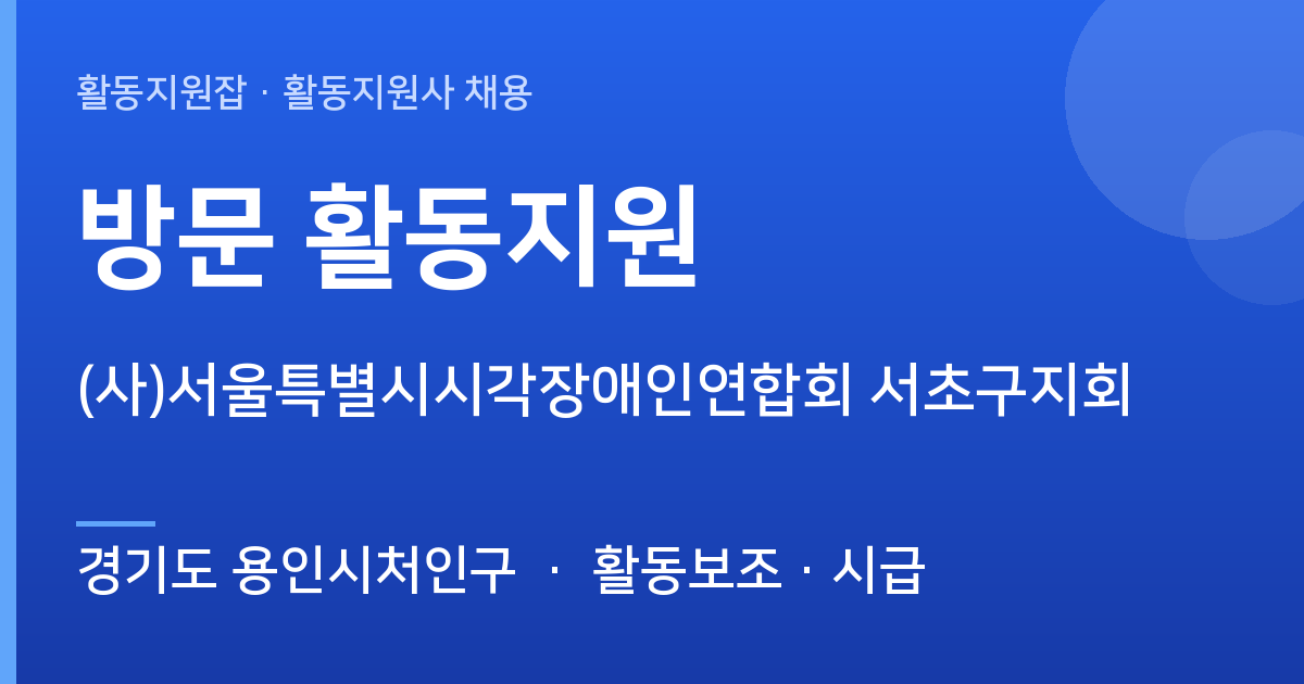 [경기도 용인시처인구] 함께할 활동지원사 모십니다 ((사)서울특별시시각장애인연합회 서초구지회) - 경기도 용인시처인구 근무지 이미지
