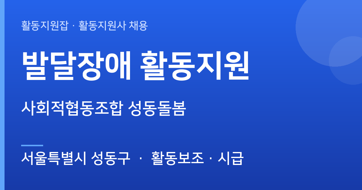 [서울특별시 성동구] 발달장애 활동지원 채용 — 사회적협동조합 성동돌봄 - 서울특별시 성동구 근무지 이미지