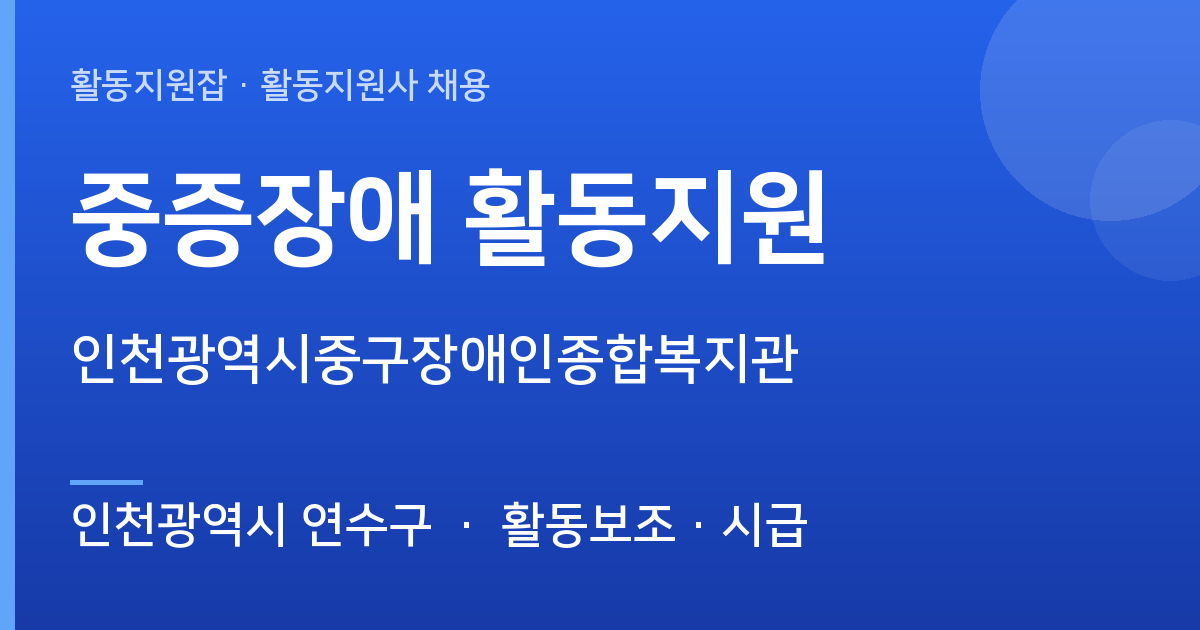 인천광역시중구장애인종합복지관에서 활동지원사 선생님을 찾습니다 (인천광역시 연수구) - 인천광역시 연수구 근무지 이미지