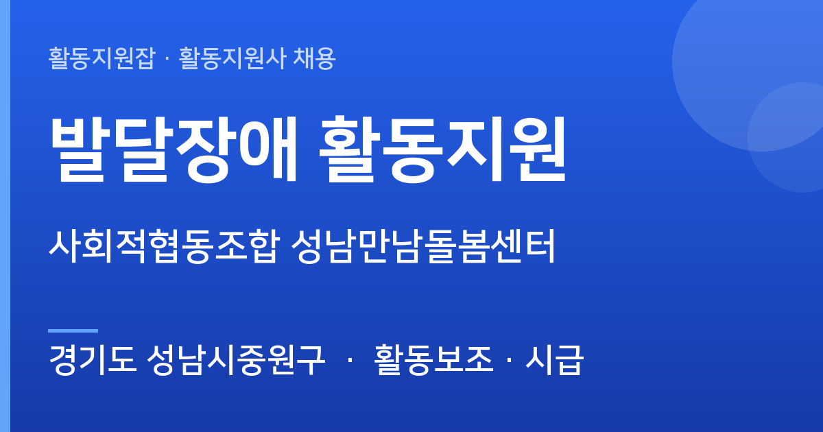 [경기도 성남시중원구] 발달장애 활동지원 채용 — 사회적협동조합 성남만남돌봄센터 - 경기도 성남시중원구 근무지 이미지