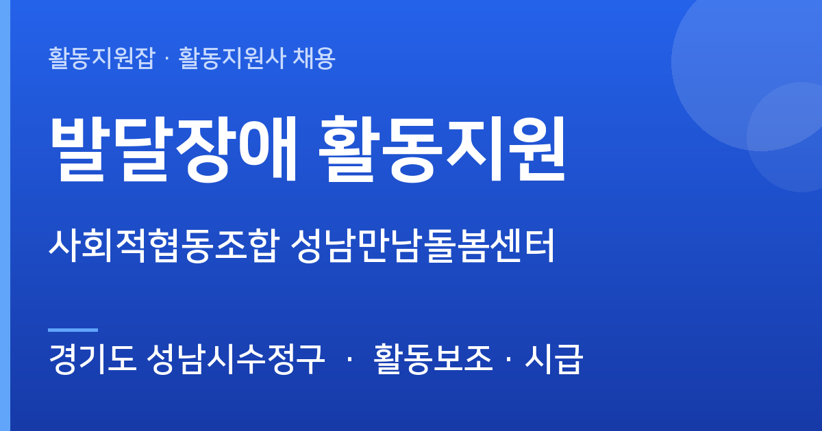 [주간] 경기도 성남시수정구 발달장애 활동지원 모집 — 사회적협동조합 성남만남돌봄센터 - 경기도 성남시수정구 근무지 이미지