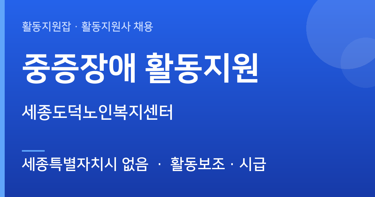 세종특별자치시 없음 활동지원사 구합니다 | 세종도덕노인복지센터 - 세종특별자치시 없음 근무지 이미지