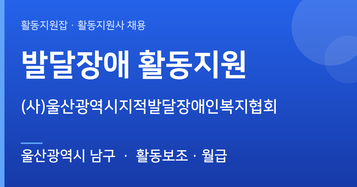 [울산광역시 남구] 함께할 활동지원사 모십니다 ((사)울산광역시지적발달장애인복지협회) - 울산광역시 남구 근무지 이미지