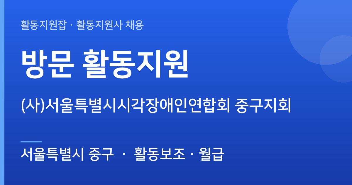 [주간] 서울특별시 중구 방문 활동지원 모집 — (사)서울특별시시각장애인연합회 중구지회 - 서울특별시 중구 근무지 이미지