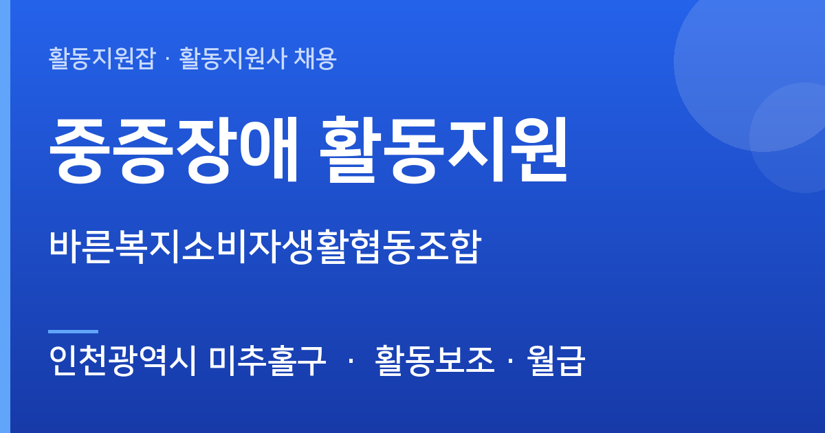 [야간] 인천광역시 미추홀구 중증장애 활동지원 모집 — 바른복지소비자생활협동조합 - 인천광역시 미추홀구 근무지 이미지